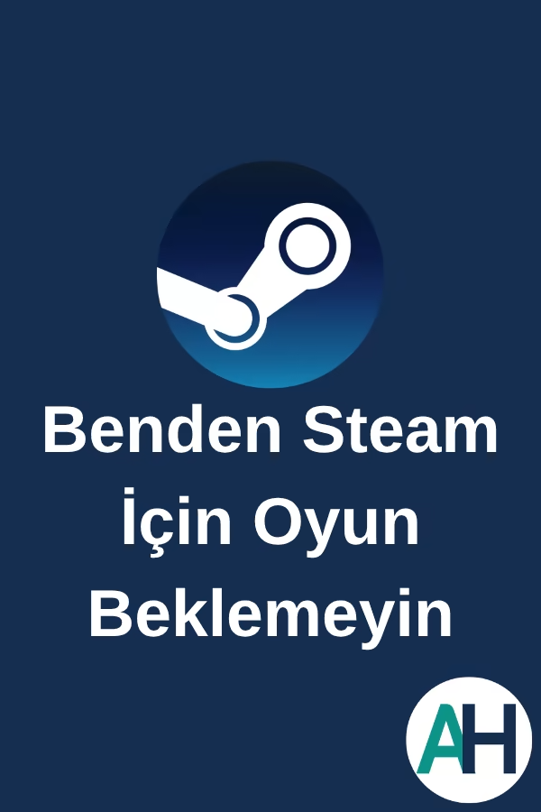 Benden Steam İçin Oyun Beklemeyin