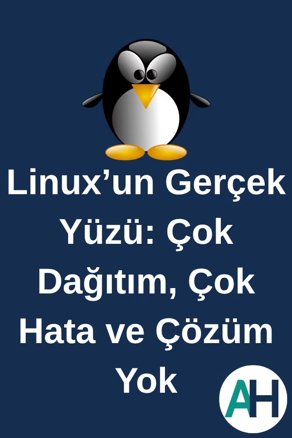 Linux’un Gerçek Yüzü: Çok Dağıtım, Çok Hata ve Çözüm Yok