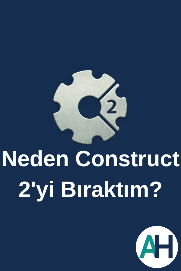 Neden Construct 2'yi Bıraktım?