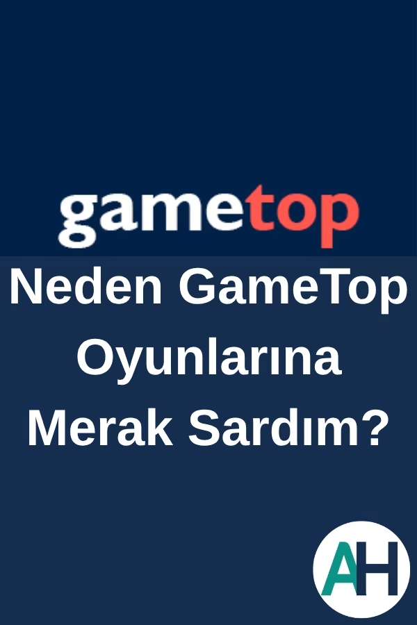 Neden GameTop Oyunlarına Merak Sardım?