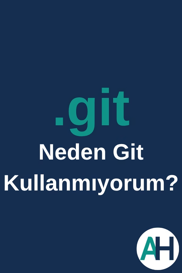 Neden Git Kullanmıyorum?