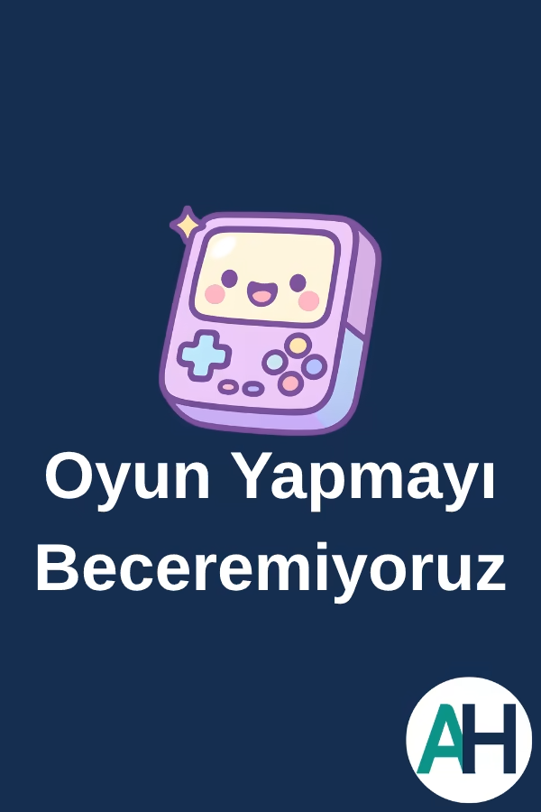 Oyun Yapmayı Beceremiyoruz