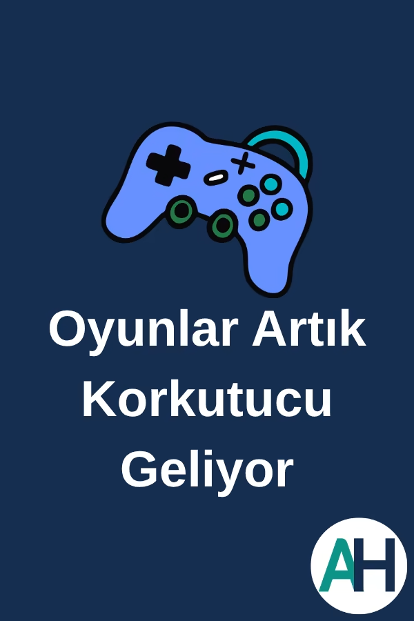 Oyunlar Artık Korkutucu Geliyor