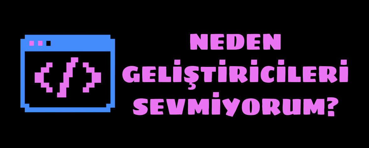 Featured image of post Neden Geliştiricileri Sevmiyorum?