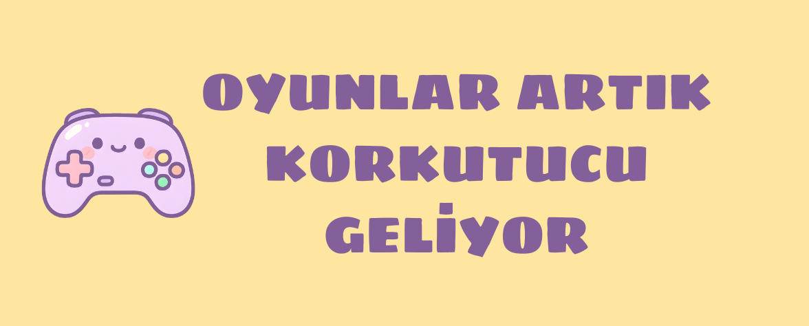 Featured image of post Oyunlar Artık Korkutucu Geliyor
