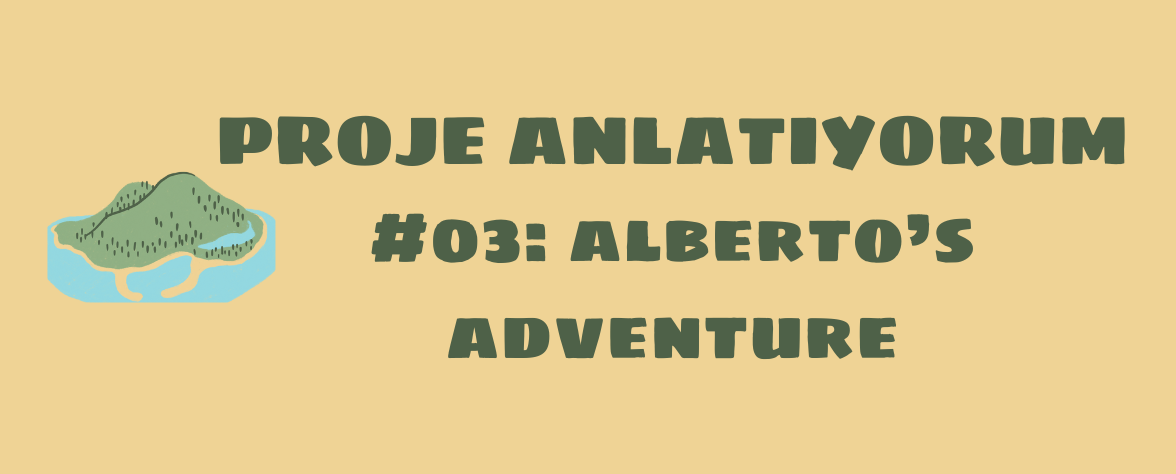Proje Anlatıyorum #03: Alberto's Adventure