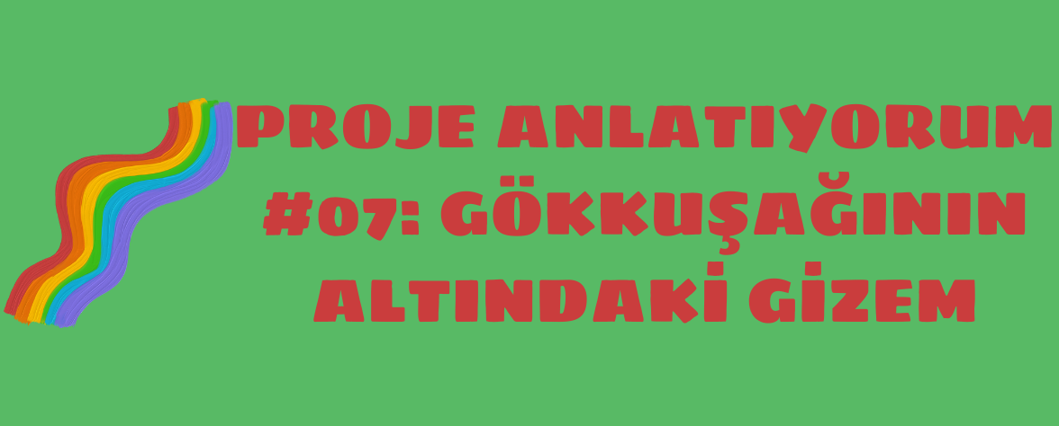Featured image of post Proje Anlatıyorum #07: Gökkuşağının Altındaki Gizem
