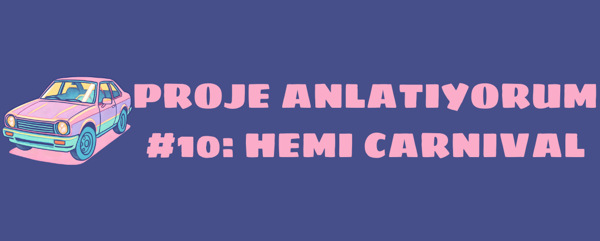 Featured image of post Proje Anlatıyorum #10: Hemi Carnival