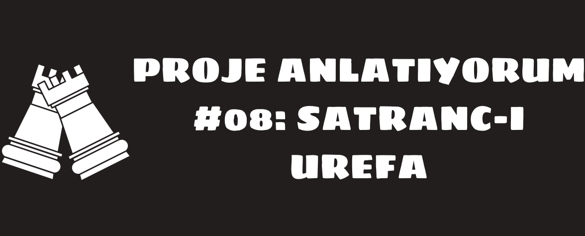 Featured image of post Proje Anlatıyorum #08: Satranc-ı Urefa