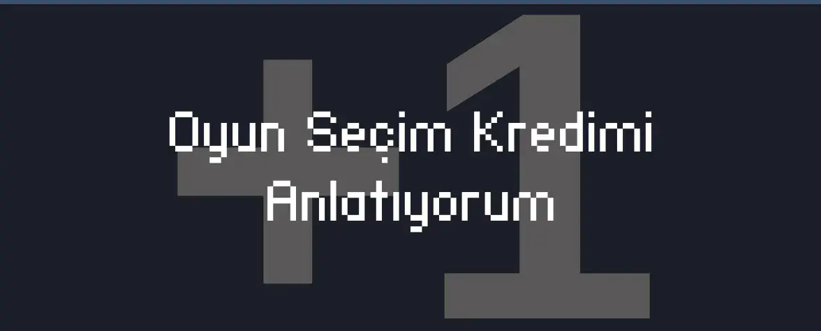 Oyun Seçim Kredimi Anlatıyorum